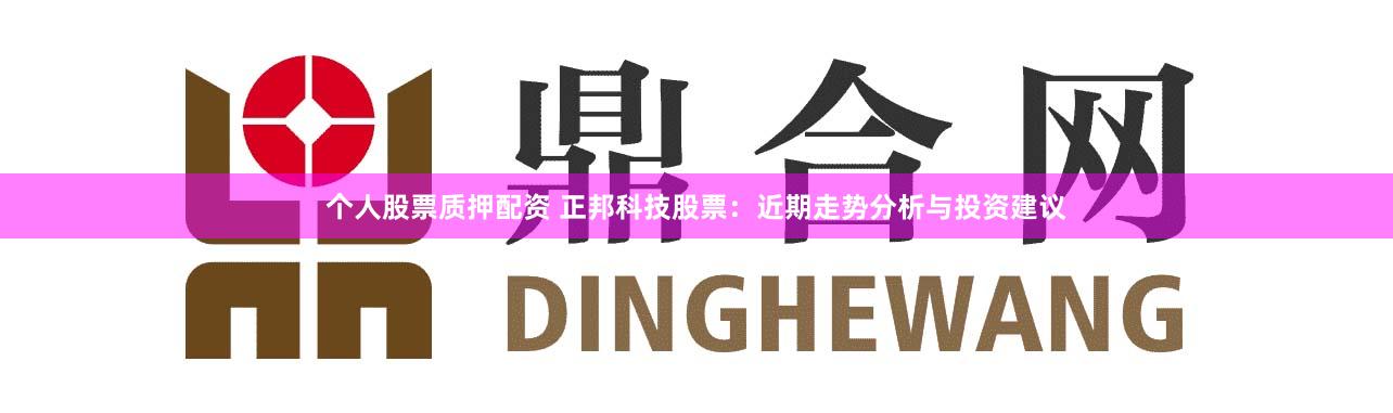 个人股票质押配资 正邦科技股票：近期走势分析与投资建议