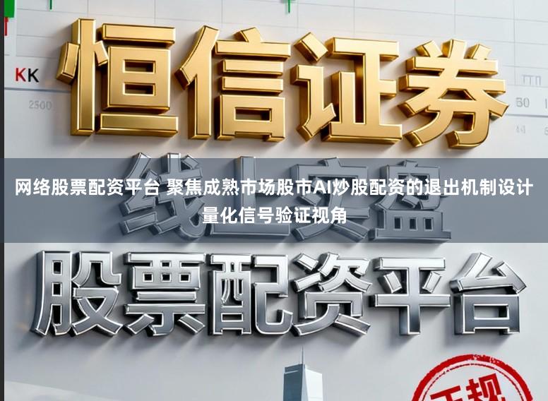 网络股票配资平台 聚焦成熟市场股市AI炒股配资的退出机制设计量化信号验证视角